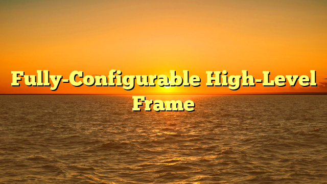 Fully-Configurable High-Level Frame