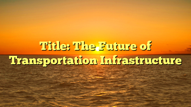 Title: The Future of Transportation Infrastructure