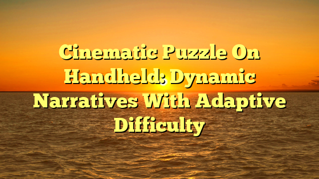 Cinematic Puzzle On Handheld: Dynamic Narratives With Adaptive Difficulty