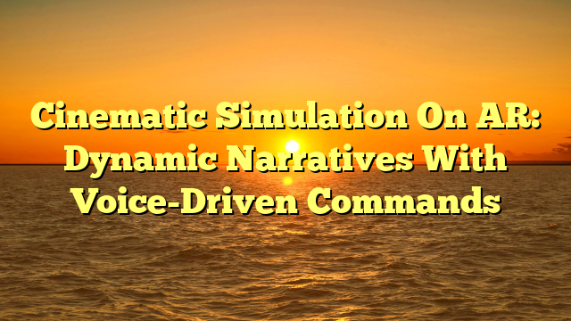 Cinematic Simulation On AR: Dynamic Narratives With Voice-Driven Commands