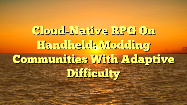 Cloud-Native RPG On Handheld: Modding Communities With Adaptive Difficulty