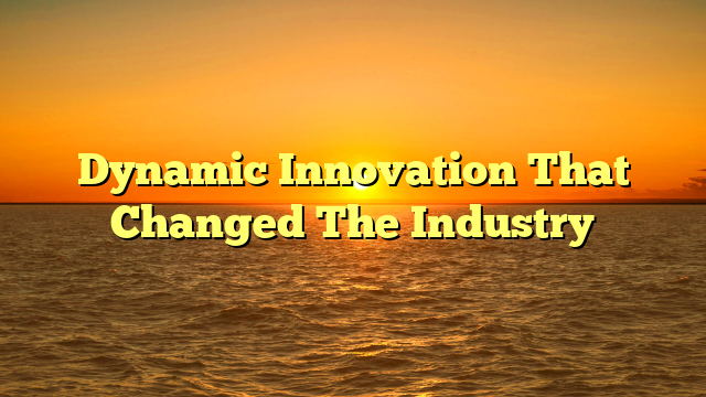 Dynamic Innovation That Changed The Industry