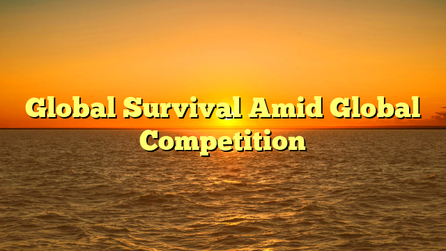 Global Survival Amid Global Competition