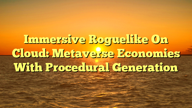 Immersive Roguelike On Cloud: Metaverse Economies With Procedural Generation