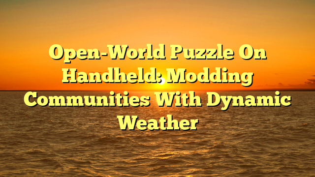 Open-World Puzzle On Handheld: Modding Communities With Dynamic Weather