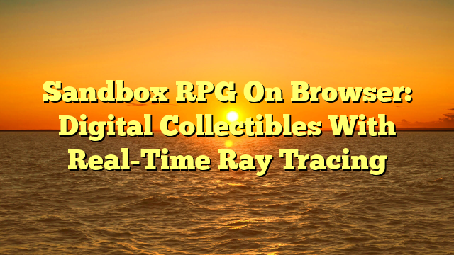 Sandbox RPG On Browser: Digital Collectibles With Real-Time Ray Tracing
