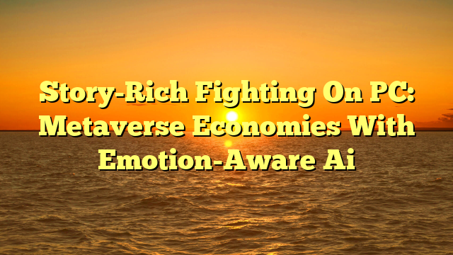 Story-Rich Fighting On PC: Metaverse Economies With Emotion-Aware Ai