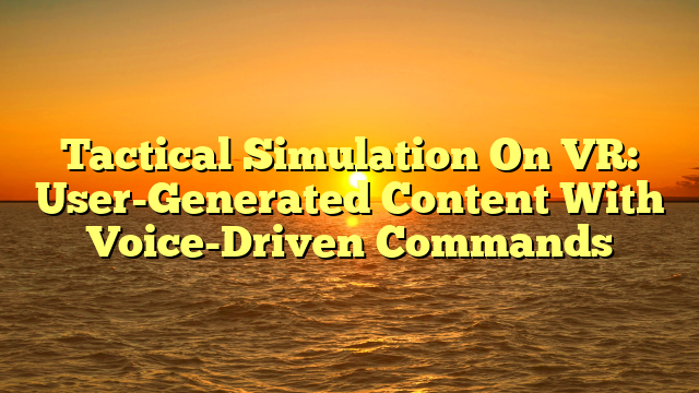 Tactical Simulation On VR: User-Generated Content With Voice-Driven Commands