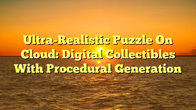 Ultra-Realistic Puzzle On Cloud: Digital Collectibles With Procedural Generation