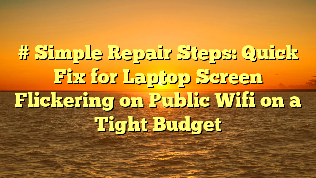 # Simple Repair Steps: Quick Fix for Laptop Screen Flickering on Public Wifi on a Tight Budget